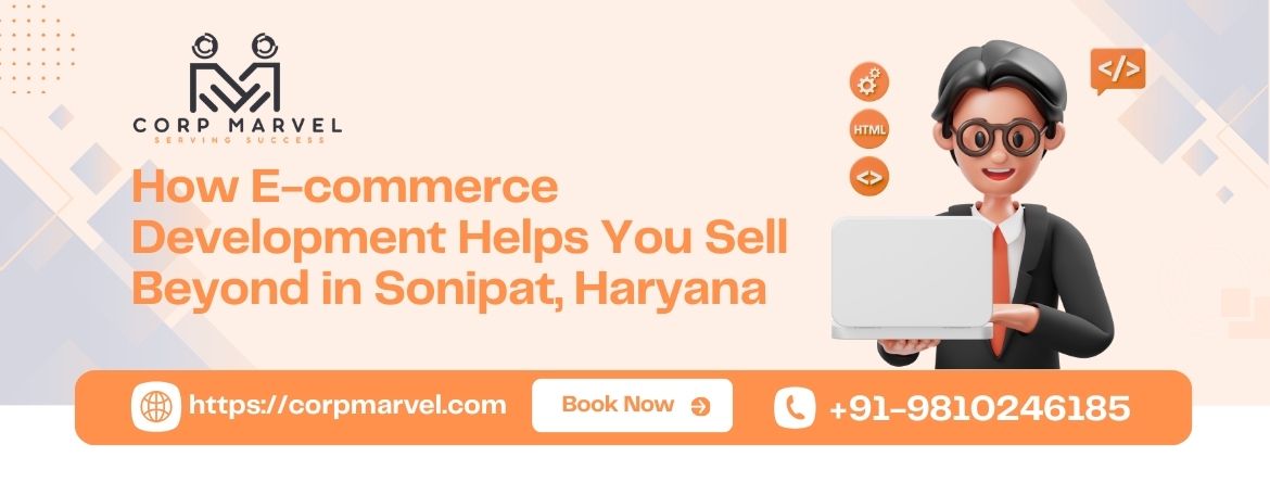 How E-commerce Development Helps You Sell Beyond in Sonipat, Haryana