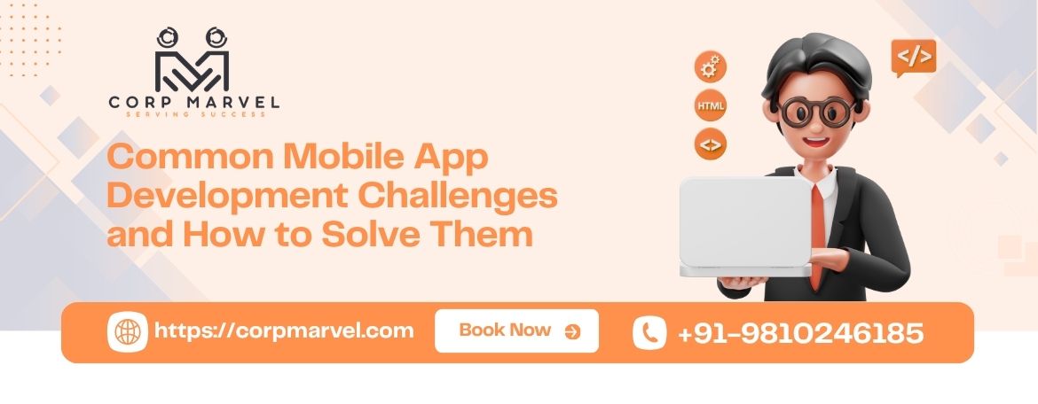 Common Mobile App Development Challenges and How to Solve Them